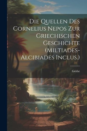 Cover image for Die Quellen Des Cornelius Nepos Zur Griechischen Geschichte (Miltiades-Alcibiades Inclus.)