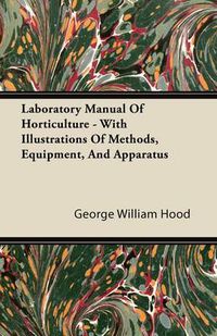 Cover image for Laboratory Manual of Horticulture - With Illustrations of Methods, Equipment, and Apparatus