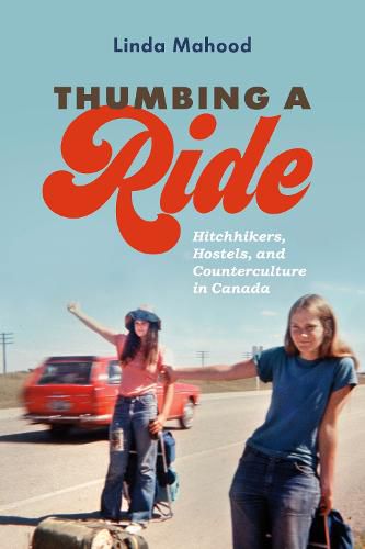 Cover image for Thumbing a Ride: Hitchhikers, Hostels, and Counterculture in Canada