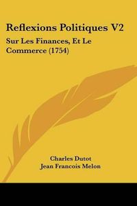 Cover image for Reflexions Politiques V2: Sur Les Finances, Et Le Commerce (1754)