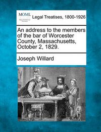 Cover image for An Address to the Members of the Bar of Worcester County, Massachusetts, October 2, 1829.