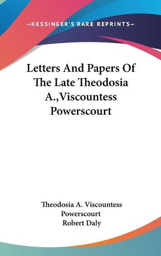 Cover image for Letters and Papers of the Late Theodosia A., Viscountess Powerscourt