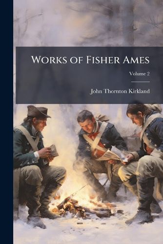 Cover image for Works of Fisher Ames: With a Selection from His Speeches and Correspondence, Volume 2