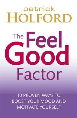 Cover image for The Feel Good Factor: 10 proven ways to boost your mood and motivate yourself