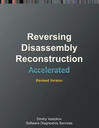 Cover image for Accelerated Disassembly, Reconstruction and Reversing: Training Course Transcript and WinDbg Practice Exercises with Memory Cell Diagrams, Revised Edition