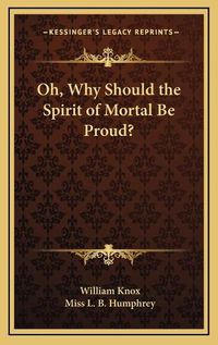 Cover image for Oh, Why Should the Spirit of Mortal Be Proud?