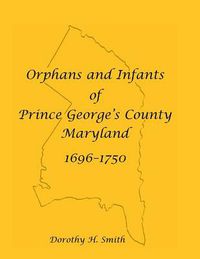 Cover image for Orphans and Infants of Prince George's County, Maryland, 1696-1750