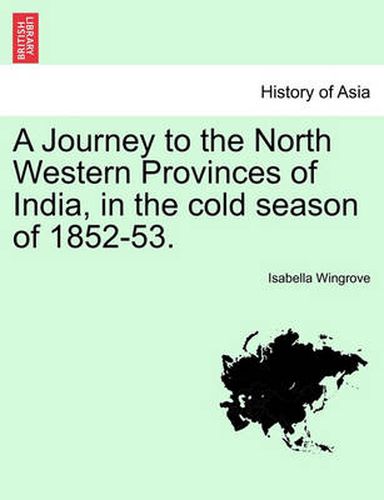 Cover image for A Journey to the North Western Provinces of India, in the Cold Season of 1852-53.