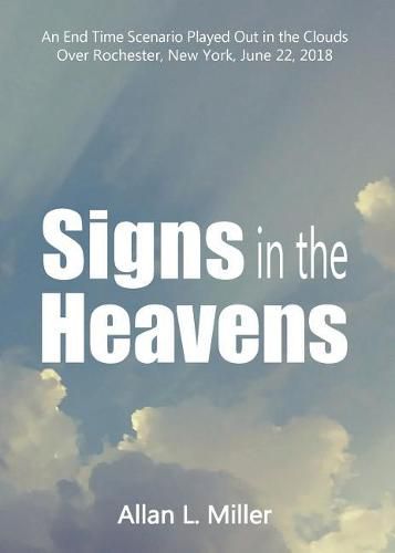 Cover image for Signs in the Heavens: An End Time Scenario Played Out in the Clouds