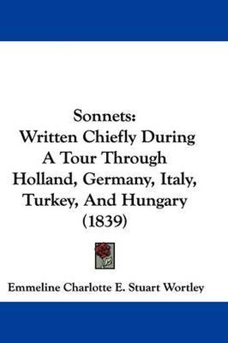 Sonnets: Written Chiefly During a Tour Through Holland, Germany, Italy, Turkey, and Hungary (1839)