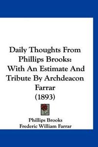 Cover image for Daily Thoughts from Phillips Brooks: With an Estimate and Tribute by Archdeacon Farrar (1893)