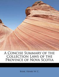 Cover image for A Concise Summary of the Collection Laws of the Province of Nova Scotia