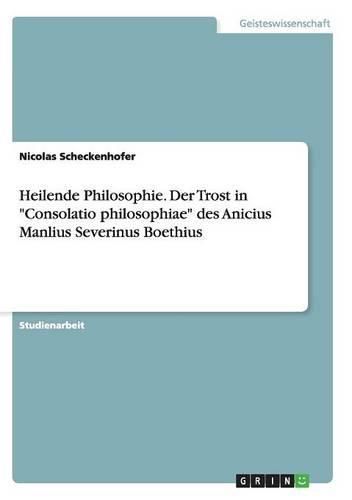 Cover image for Heilende Philosophie. Der Trost in Consolatio philosophiae des Anicius Manlius Severinus Boethius