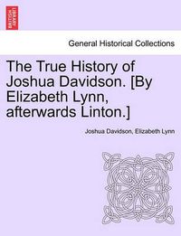 Cover image for The True History of Joshua Davidson. [By Elizabeth Lynn, Afterwards Linton.] Fourth Edition.