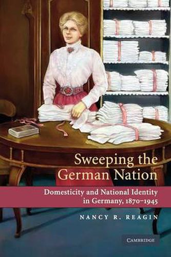 Cover image for Sweeping the German Nation: Domesticity and National Identity in Germany, 1870-1945