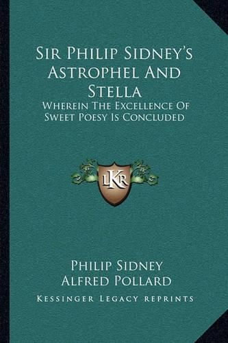 Sir Philip Sidney's Astrophel and Stella: Wherein the Excellence of Sweet Poesy Is Concluded