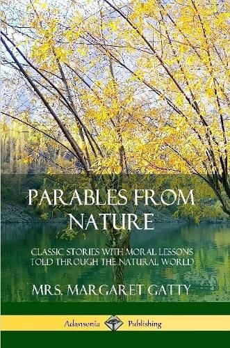 Cover image for Parables From Nature: Classic Stories with Moral Lessons Told Through the Natural World