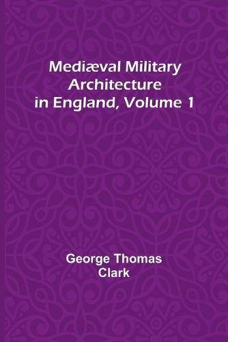 Cover image for Mediaeval Military Architecture in England, Volume 1