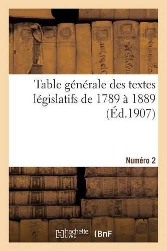 Cover image for Table Generale Des Textes Legislatifs de 1789 A 1889. Numero 2