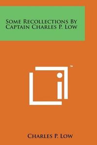 Cover image for Some Recollections by Captain Charles P. Low