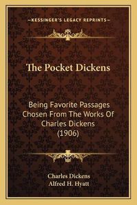 Cover image for The Pocket Dickens: Being Favorite Passages Chosen from the Works of Charles Dickens (1906)