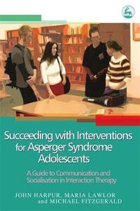 Cover image for Succeeding with Interventions for Asperger Syndrome Adolescents: A Guide to Communication and Socialisation in Interaction Therapy