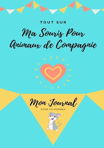 Cover image for Tout Sur Ma Souris Pour Animaux de Compagnie: Mon Journal Notre Vie Ensemble