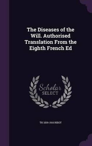 The Diseases of the Will. Authorised Translation from the Eighth French Ed