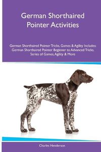 Cover image for German Shorthaired Pointer Activities German Shorthaired Pointer Tricks, Games & Agility. Includes