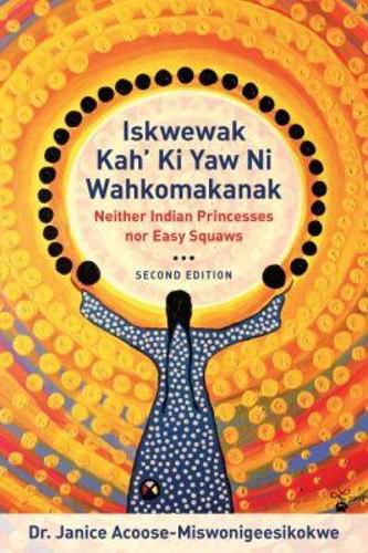 Cover image for Iskwewak Kah' Ki Yaw Ni Wahkomakanak: Neither Indian Princesses nor Easy Squaws