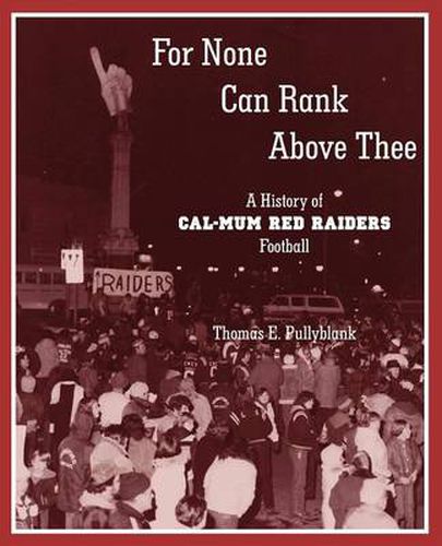 Cover image for For None Can Rank Above Thee: A History of Cal-Mum Red Raiders Football