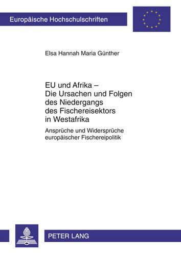 Cover image for Eu Und Afrika - Die Ursachen Und Folgen Des Niedergangs Des Fischereisektors in Westafrika: Ansprueche Und Widersprueche Europaeischer Fischereipolitik