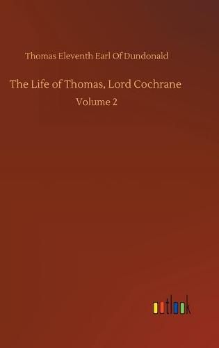 The Life of Thomas, Lord Cochrane: Volume 2