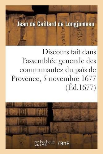 Discours Fait Dans l'Assemblee Generale Des Communautez Du Pais de Provence, 5 Novembre 1677