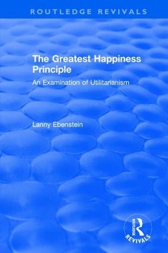 Cover image for Routledge Revivals: The Greatest Happiness Principle (1986): An Examination of Utilitarianism