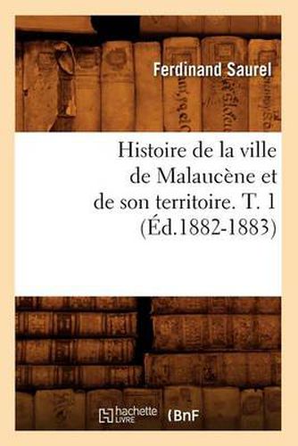 Histoire de la Ville de Malaucene Et de Son Territoire. T. 1 (Ed.1882-1883)