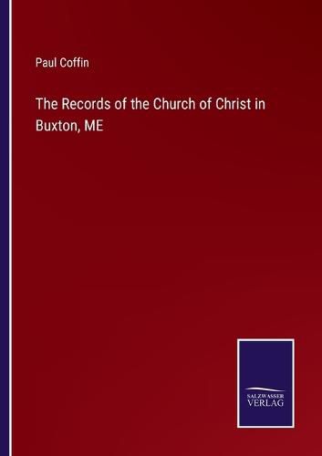 The Records of the Church of Christ in Buxton, ME