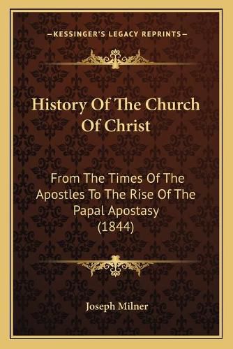 History of the Church of Christ: From the Times of the Apostles to the Rise of the Papal Apostasy (1844)