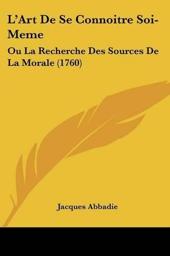 L'Art de Se Connoitre Soi-Meme: Ou La Recherche Des Sources de La Morale (1760)