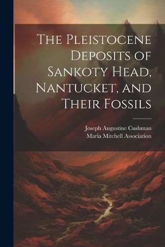 The Pleistocene Deposits of Sankoty Head, Nantucket, and Their Fossils