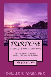 Cover image for Purpose Amid Life's Aimless Moments How The Gospel Can Bring Purpose To A Wandering Heart The First Step