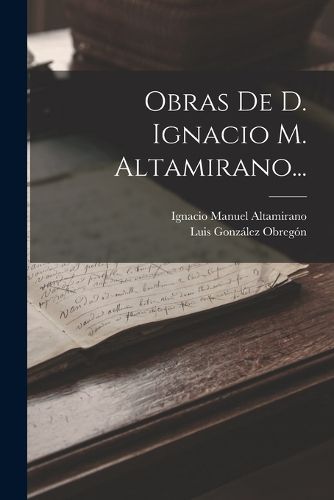 Cover image for Obras De D. Ignacio M. Altamirano...