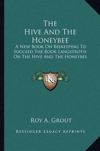 Cover image for The Hive and the Honeybee: A New Book on Beekeeping to Succeed the Book Langstroth on the Hive and the Honeybee