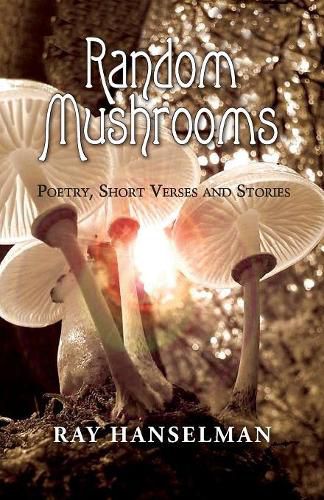 Cover image for Random Mushrooms: Poetry, Short Verses and Stories