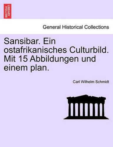 Cover image for Sansibar. Ein Ostafrikanisches Culturbild. Mit 15 Abbildungen Und Einem Plan.