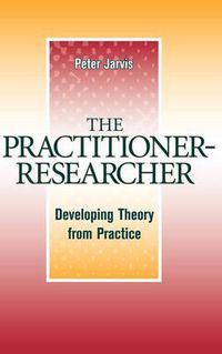 Cover image for The Practitioner-Researcher: Developing Theory from Practice
