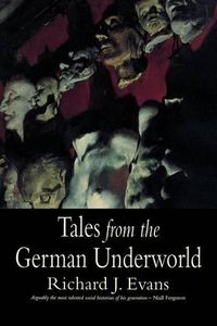 Cover image for Tales from the German Underworld: Crime and Punishment in the Nineteenth Century