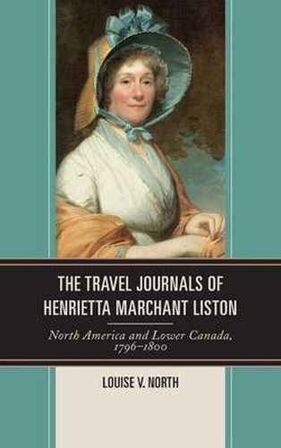 Cover image for The Travel Journals of Henrietta Marchant Liston: North America and Lower Canada, 1796-1800