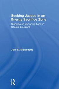 Cover image for Seeking Justice in an Energy Sacrifice Zone: Standing on Vanishing Land in Coastal Louisiana