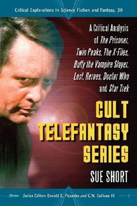 Cover image for Cult Telefantasy Series: A Critical Analysis of The Prisoner, Twin Peaks, The X-Files, Buffy the Vampire Slayer, Lost, Heroes, Doctor Who and Star Trek